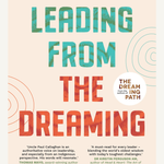 Leading from the Dreaming: Indigenous Thinking for Authentic Leadership
