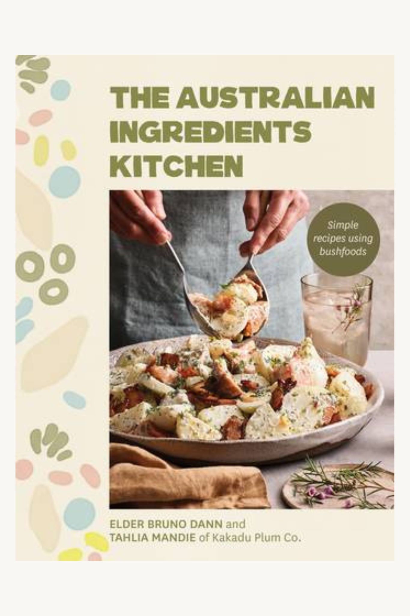 The Australian Ingredients Kitchen: Simple Recipes Using Bush Foods